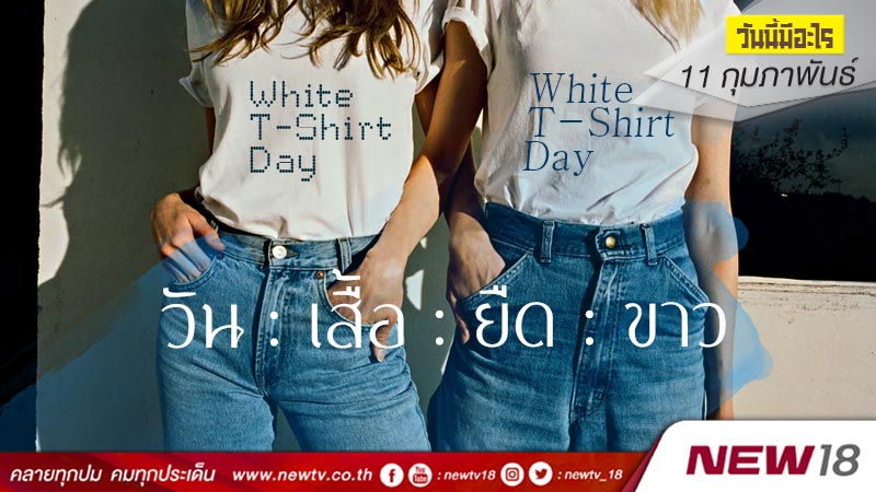 วันนี้มีอะไร: 11 กุมภาพันธ์ วันเสื้อยืดขาว (White T-Shirt Day)