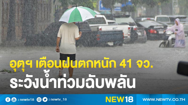 อุตุฯเตือนฝนตกหนัก 41 จว. ระวังน้ำท่วมฉับพลัน
