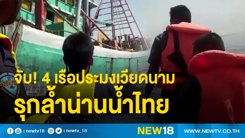 จับ! 4 เรือประมงเวียดนาม รุกล้ำน่านน้ำไทย