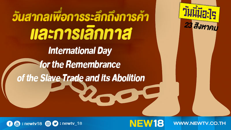 วันนี้มีอะไร: 23 สิงหาคม  วันสากลเพื่อการระลึกถึงการค้าและการเลิกทาส (International Day for the Remembrance of the Slave Trade and its Abolition)