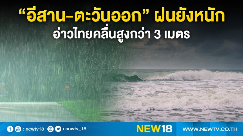 “อีสาน-ตะวันออก” ฝนยังหนัก อ่าวไทยคลื่นสูงกว่า 3 เมตร