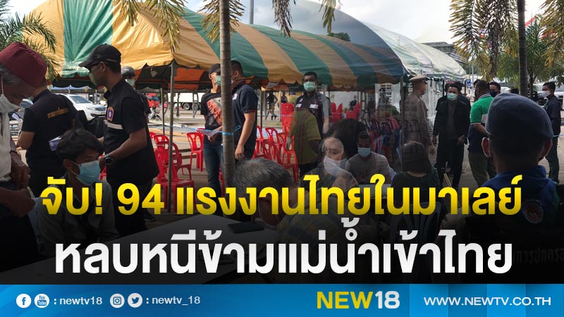 จับ! 94 แรงงานไทยในมาเลย์ หลบหนีข้ามแม่น้ำเข้าไทย