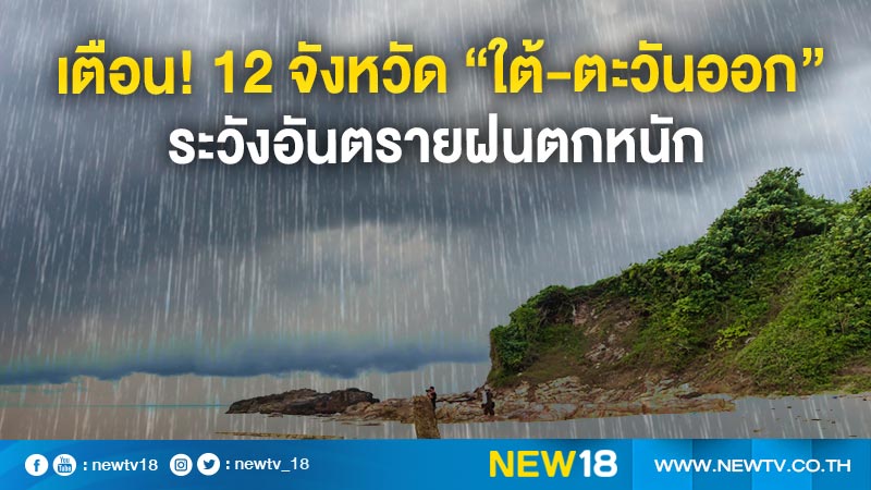 เตือน! 12 จังหวัด “ใต้-ตะวันออก”   ระวังอันตรายฝนตกหนัก