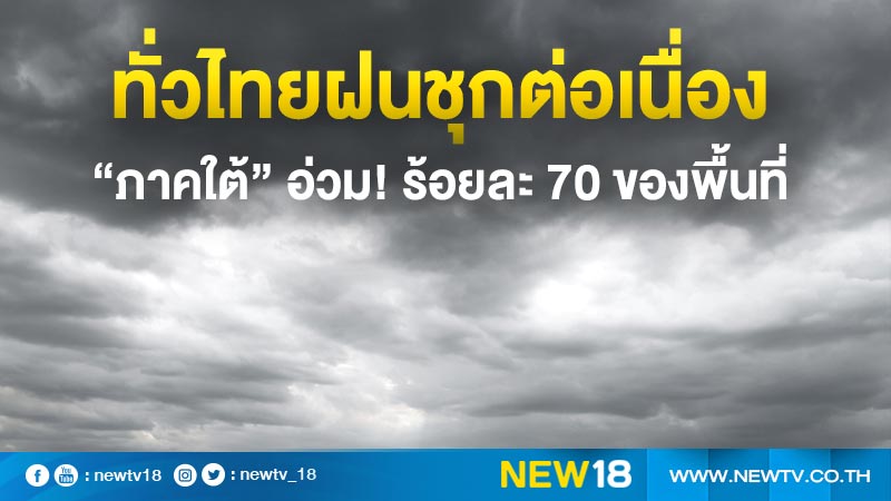 ทั่วไทยฝนชุกต่อเนื่อง “ภาคใต้” อ่วม! ร้อยละ 70 ของพื้นที่