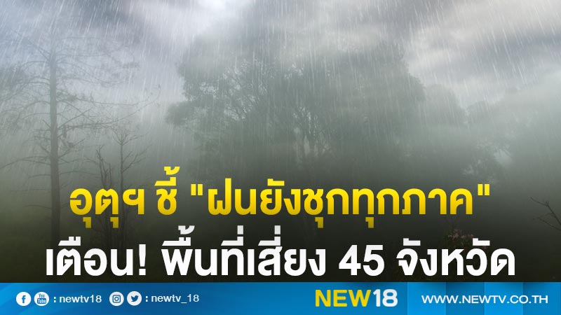 อุตุฯ ชี้ “ฝนยังชุกทุกภาค” เตือน! พื้นที่เสี่ยง 45 จังหวัด  