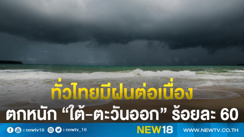 ทั่วไทยมีฝนต่อเนื่อง ตกหนัก “ภาคใต้-ตะวันออก” ร้อยละ 60