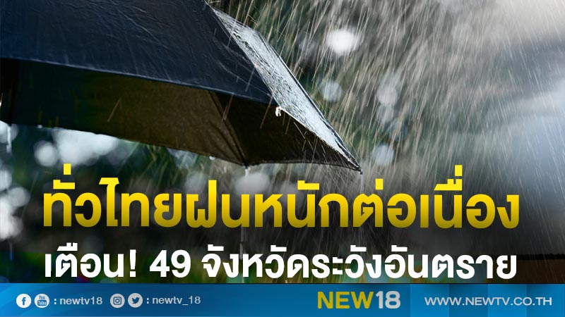 ทั่วไทยฝนหนักต่อเนื่อง เตือน! 49 จังหวัดระวังอันตราย