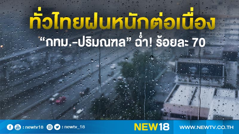 ทั่วไทยฝนหนักต่อเนื่อง “กทม.-ปริมณฑล” ฉ่ำ! ร้อยละ 70