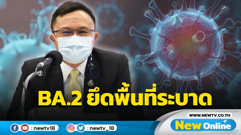 กรมวิทย์เผยโอมิครอน BA.2 เริ่มยึดพื้นที่ระบาดในไทย