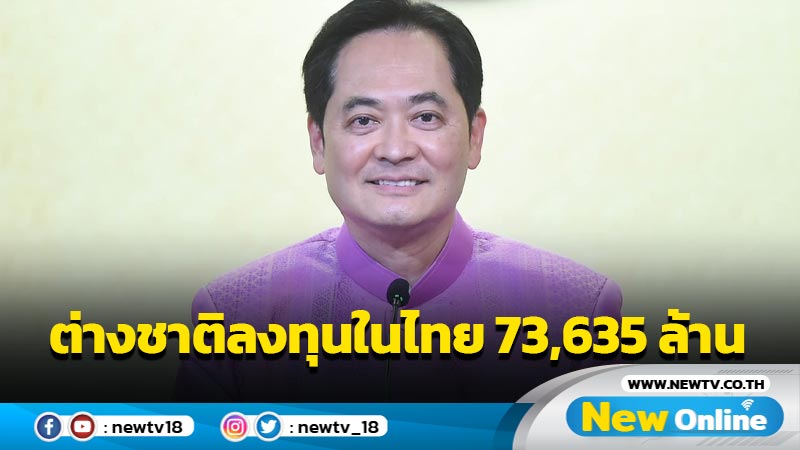  ​โฆษกรัฐบาลเผย 7 เดือนแรกต่างชาติลงทุนในไทย 73,635 ล้าน