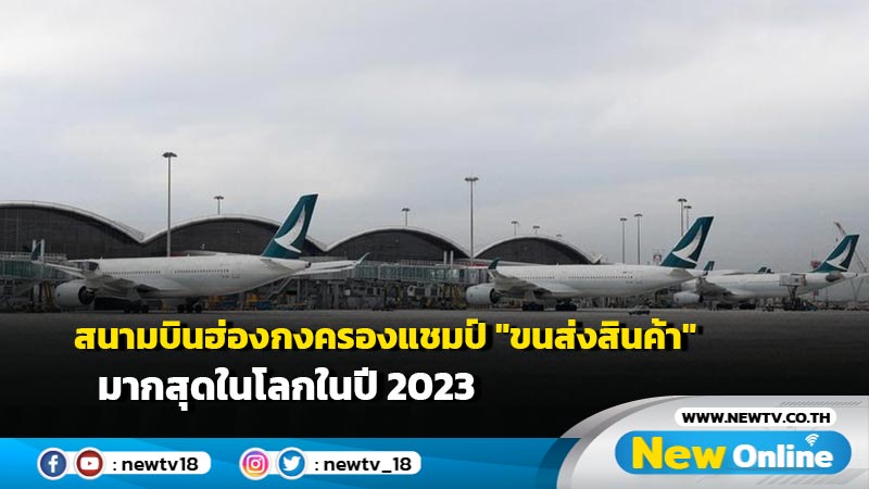 สนามบินฮ่องกงครองแชมป์ "ขนส่งสินค้า" มากสุดในโลกในปี 2023
